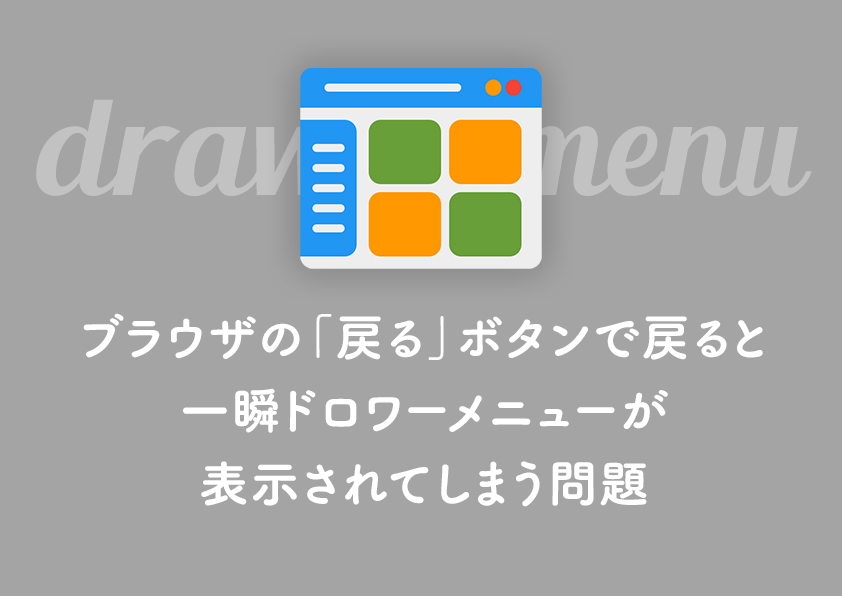 ブラウザの「戻る」ボタンで戻ると一瞬ドロワーメニューが表示されてしまう問題