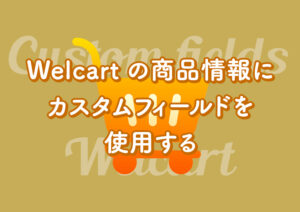 Welcart の商品情報にカスタムフィールドを使用する