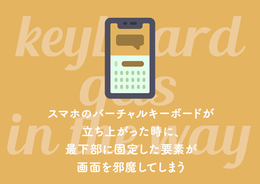 スマホのバーチャルキーボードが立ち上がった時に、最下部に固定した要素が画面を邪魔してしまう